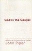 God is the Gospel - Meditations on God's Love as the Gift of Himself (Paperback) - John Piper Photo