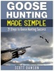 Goose Hunting Made Simple - 21 Steps to Goose Hunting Success (Paperback) - Scott Dawson Photo