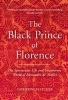 The Black Prince of Florence - The Spectacular Life and Treacherous World of Alessandro De' Medici (Hardcover) - Catherine Fletcher Photo