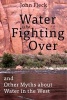 Water is for Fighting Over - ... And Other Myths About Water in the West (Hardcover) - John Fleck Photo