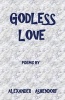 Godless Love - Poems by  (Paperback) - Alexander Ashendorf Photo