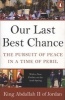 Our Last Best Chance - The Pursuit of Peace in a Time of Peril (Paperback) - Abdullah II Photo