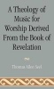 A Theology of Music for Worship Derived from the Book of Revelation (Hardcover) - Thomas Allen Seel Photo