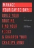 Manage Your Day-to-Day - Build Your Routine, Find Your Focus, and Sharpen Your Creative Mind (Paperback) - Jocelyn K Glei Photo