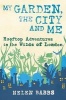 My Garden, the City and Me - Rooftop Adventures in the Wilds of London (Hardcover) - Helen Babbs Photo