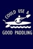 I Could Use a Good Paddling - Funny Kayak & Canoe Writing Journal Lined, Diary, Notebook for Men & Women (Paperback) - Journals and More Photo