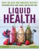 Liquid Health - Over 100 Juices and Smoothies Including Paleo, Raw, Vegan, and Gluten-Free Recipes (Paperback) - Lisa Montgomery Photo