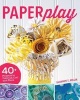 Paperplay - 40+ Projects to Fold, Cut, Curl and More (Paperback) - Shannon Miller Photo