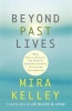 Beyond Past Lives - What Parallel Realities Can Teach Us about Relationships, Healing, and Transformation (Paperback) - Mira Kelley Photo