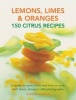 Lemons, Limes & Oranges: 150 Citrus Recipes - A Guide to Zesty Fruits and How to Cook with Them, Shown in 600 Photographs (Paperback) - Coralie Dorman Photo