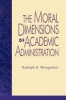 The Moral  Dimensions of Academic Administration (Paperback) - Rudolf H Weingartner Photo