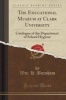 The Educational Museum at Clark University - Catalogue of the Department of School Hygiene (Classic Reprint) (Paperback) - Wm H Burnham Photo