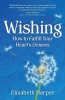 Wishing - How to Fulfill Your Heart's Desires (Paperback) - Elizabeth Harper Photo