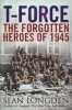 T-Force - The Forgotten Heroes of 1945 (Paperback) - Sean Longden Photo