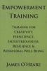 Empowerment Training - Training for Creativity, Persistence, Industriousness, Resilience & Behavioral Well-Being (Paperback) - James OHeare Photo