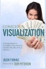 Visualization - Conscious Visualization - 5 Simple Steps to Condition Your Mind to Create the Life of Your Dreams - Breakthrough with a Blueprint of Positive Prayer, Action Affirmations & Meditation (Paperback) - Jason Thomas Photo