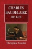 Charles Baudelaire - His Life (Paperback) - Theophile Gautier Photo