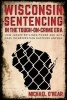 Wisconsin Sentencing in the Tough-on-Crime Era - How Judges Retained Power and Why Mass Incarceration Happened Anyway (Hardcover) - Michael M OHear Photo