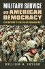 Military Service and American Democracy - From World War II to the Iraq and Afghanistan Wars (Hardcover) - William A Taylor Photo