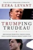 Trumping Trudeau - How Donald Trump Will Change Canada Even If Justin Trudeau Doesn't Know It Yet (Paperback) - Ezra Levant Photo