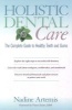 Holistic Dental Care - The Complete Guide to Healthy Teeth and Gums (Paperback) - Nadine Artemis Photo