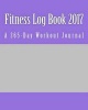 Fitness Log Book 2017 - A 365-Day Workout Journal (Paperback) - Health Fitness Books Photo