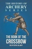 The Book of the Crossbow (History of Archery Series) (Paperback) - Ralph Payne Gallwey Photo