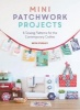 Mini Patchwork Projects - 6 Sewing Patterns for the Contemporary Crafter (Paperback) - Beth Studley Photo