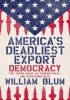 America's Deadliest Export - Democracy - The Truth About US Foreign Policy and Everything Else (Paperback) - William Blum Photo