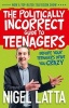 The Politically Incorrect Guide to Teenagers - Before Your Teenagers Drive You Crazy (Paperback) - Nigel Latta Photo