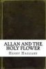 Allan and the Holy Flower (Paperback) - Henry Rider Haggard Photo