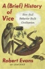 A (Brief) History of Vice - How Bad Behavior Built Civilization (Paperback) - Robert Evans Photo