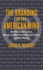 The Branding of the American Mind - How Universities Capture, Manage, and Monetize Intellectual Property and Why it Matters (Hardcover) - Jacob H Rooksby Photo