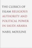 The Clerics of Islam - Religious Authority and Political Power in Saudi Arabia (Hardcover) - Nabil Mouline Photo