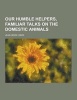 Our Humble Helpers, Familiar Talks on the Domestic Animals (Paperback) - Jean Henri Fabre Photo