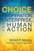 Choice - Cooperation, Enterprise, and Human Action (Paperback) - Robert P Murphy Photo