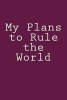 My Plans to Rule the World - A 6 X 9 Lined Journal (Paperback) - Irreverent Journals Photo