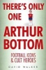 There's Only One Arthur Bottom - Football Icons & Club Heroes (Hardcover) - David Walker Photo