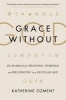 Grace Without God - The Search for Meaning, Purpose, and Belonging in a Secular Age (Hardcover) - Katherine Ozment Photo