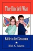 The Uncivil War - Battle in the Classroom (Paperback) - Nick K Adams Photo