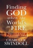 Finding God When the World's on Fire - Strength & Faith for Dangerous Times (Hardcover) - Charles R Swindoll Photo