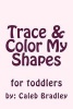 Trace & Color My Shapes (Paperback) - Caleb P Bradley Photo