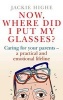 Now Where Did I Put My Glasses? - Caring for Your Parents - A Practical and Emotional Lifeline (Paperback) - Jackie Highe Photo