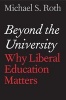 Beyond the University - Why Liberal Education Matters (Hardcover) - Michael S Roth Photo