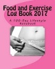 Food and Exercise Log Book 2017 - A 100-Day Lifestyle Notebook (Paperback) - Health Fitness Books Photo