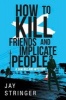 How to Kill Friends and Implicate People (Paperback) - Jay Stringer Photo