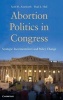 Abortion Politics in Congress - Strategic Incrementalism and Policy Change (Hardcover) - Scott H Ainsworth Photo