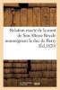 Relation Exacte de La Mort de Son Altesse Royale Monseigneur Le Duc de Berry, Redigee D'Apres (French, Paperback) - Sans Auteur Photo