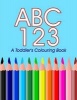 ABC 123 - A Toddler's Colouring Book - Colouring and Learning the ABC's 123's (Paperback) - Steve James Photo