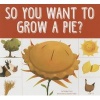 So You Want to Grow a Pie? (Paperback) - Bridget Heos Photo